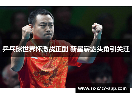 乒乓球世界杯激战正酣 新星崭露头角引关注