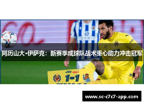 阿历山大·伊萨克:新赛季成球队战术重心助力冲击冠军 阿历山大·伊萨克:新赛季成球队战术重心助力冲击冠军