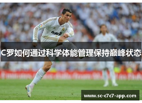C罗如何通过科学体能管理保持巅峰状态 C罗如何通过科学体能管理保持巅峰状态